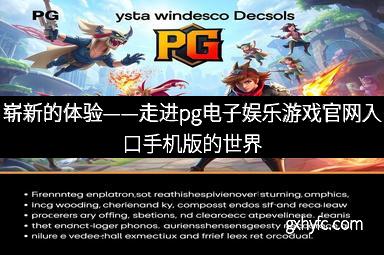 崭新的体验——走进pg电子娱乐游戏官网入口手机版的世界